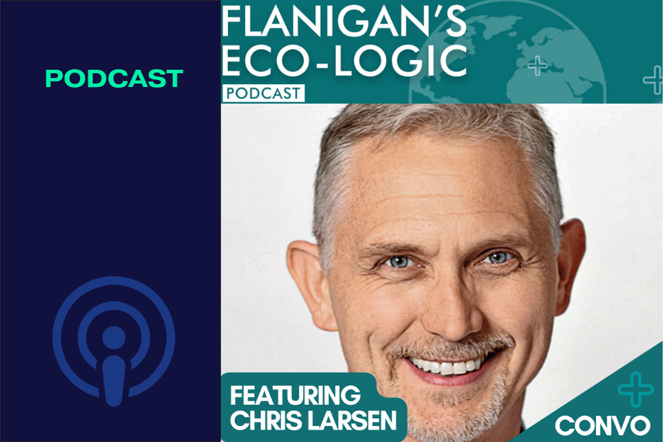 Flanigan's Eco-Logic Podcast Featuring Chris Larsen