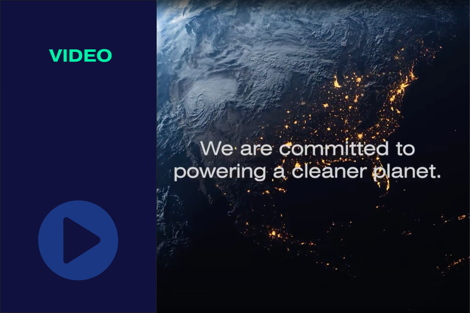 Video: We are committed to powering a cleaner planet.